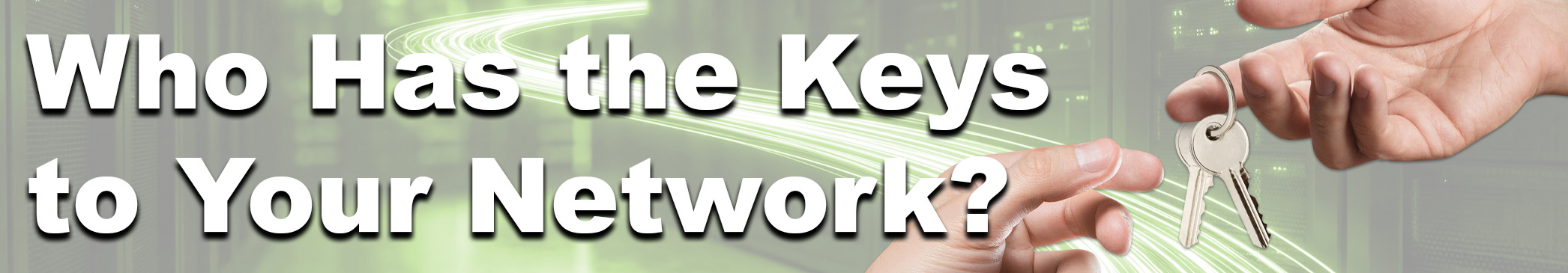 Who Has the Keys to Your Network?