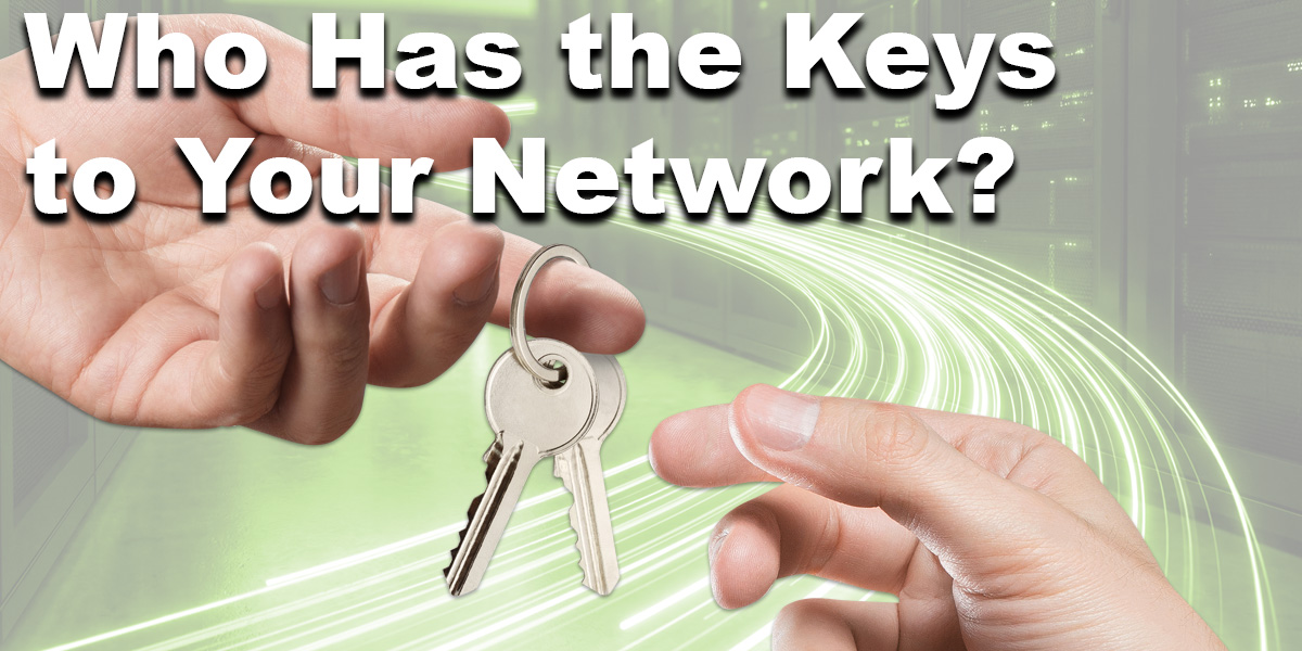Who Has the Keys to Your Network?