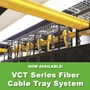 Now Available: VCT Series Fiber Cable Tray System